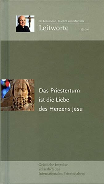 Das Priestertum ist die Liebe des Herzens Jesu: Geistliche Impulse anlässlich des Internationalen Priesterjahres