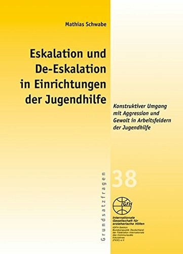 Eskalation und De-Eskalation in Einrichtungen der Jugendhilfe: Konstruktiver Umgang mit Aggression und Gewalt in Arbeitsfeldern der Jugendhilfe (Gelbe Schriftenreihe)