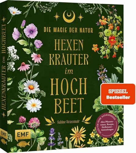 Die Magie der Natur: Hexenkräuter im Hochbeet: Alles für deine Naturapotheke: Altes Pflanzenwissen, Rezepte, Heilkräuter-Anwendungen – mit 9 magischen ... Heil- und Zauberpflanzen-Porträts