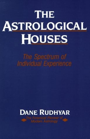 The Astrological Houses: The Spectrum of Individual Experience The Astrological Houses: The Spectrum of Individual Experience