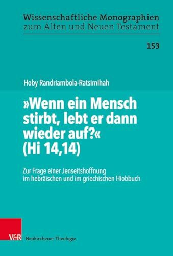 "Wenn ein Mensch stirbt, lebt er dann wieder auf?" (Hi 14,14): Zur Frage einer Jenseitshoffnung im hebräischen und im griechischen Hiobbuch ... zum Alten und Neuen Testament, Band 153)