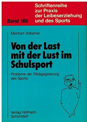 Von der Last mit der Lust im Schulsport: Probleme der Pädagogisierung des Sports (Schriftenreihe zur Praxis der Leibeserziehung und des Sports)