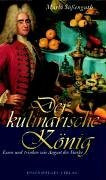 Der kulinarische König: Essen und trinken wie August der Starke