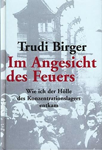Im Angesicht des Feuers. Wie ich der Hölle des Konzentrationslagers entkam.