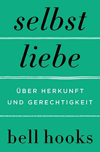 Selbstliebe. Über Herkunft und Gerechtigkeit: Von der Autorin des New-York-Times-BESTSELLERS »Alles über Liebe« | Selbstbestimmung | Für Leserinnen und Leser von James Baldwin und Maya Angelou