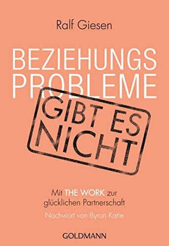 Beziehungsprobleme gibt es nicht: Mit THE WORK zur glücklichen Partnerschaft