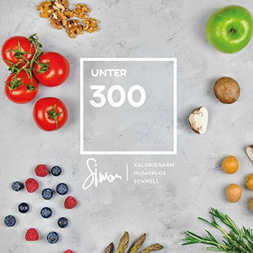 UNTER 300: Rezepte unter 300 Kalorien. Das Diät-Kochbuch mit einfachen Rezepten zum abnehmen.