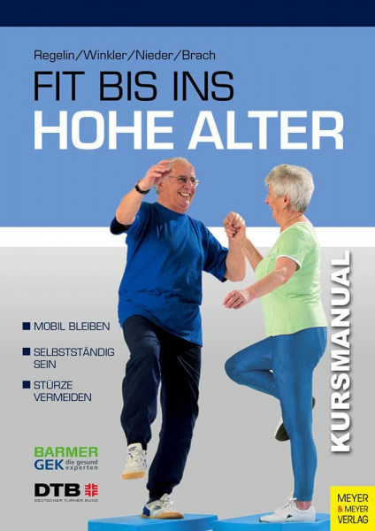 Fit bis ins hohe Alter: Eine Kurskonzeption zur Erhaltung von Selbstständigkeit und Verhütung von Stürzen im Alter (Kursmanual)