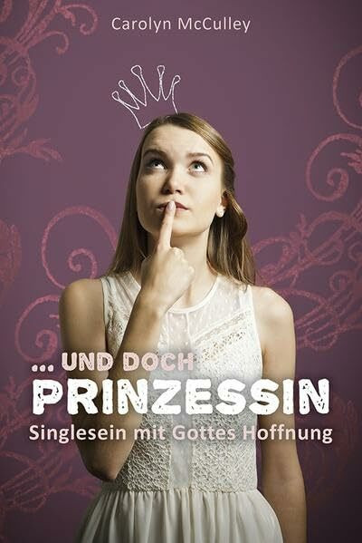 Ungeküsst und doch Prinzessin: Singlesein mit Gottes Hoffnung