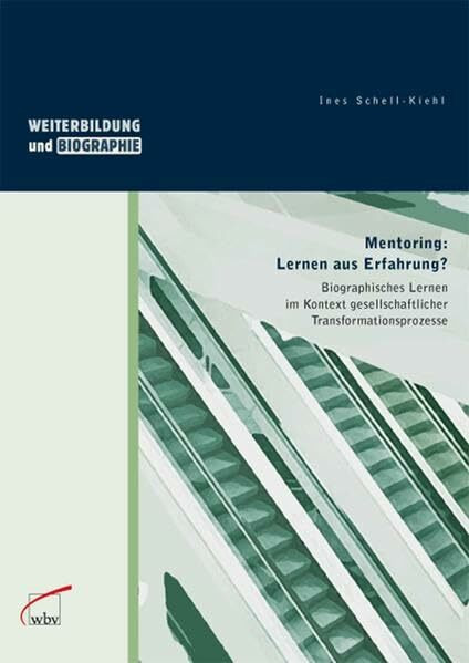 Mentoring: Lernen aus Erfahrung: Biographisches Lernen im Kontext gesellschaftlicher Transformationsprozesse: Biographisches Lernen im Kontext ... Diss. (Weiterbildung und Biographie)