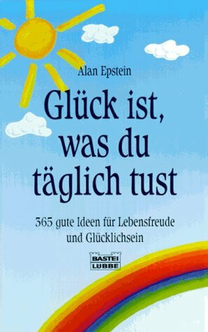 Glück ist, was du täglich tust (Ratgeber. Bastei Lübbe Taschenbücher)