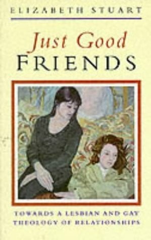 Just Good Friends: Towards a Lesbian and Gay Theology of Relationships
