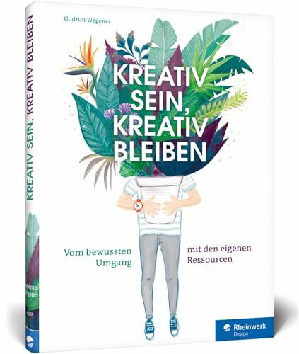 Kreativ sein, kreativ bleiben: Profi-Tipps für Selbstorganisation, Projektmanagement und Zeitmanagement