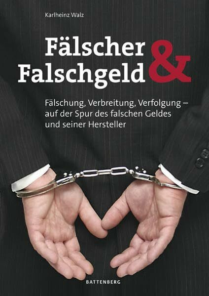 Fälscher und Falschgeld: Fälschung, Verbreitung, Verfolgung – auf der Spur des falschen Geldes und seiner Hersteller