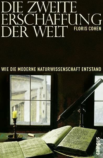 Die zweite Erschaffung der Welt: Wie die moderne Naturwissenschaft entstand