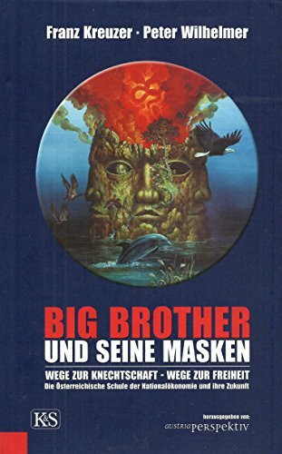 Big Brother und seine Masken: Wege zur Knechtschaft - Wege zur Freiheit. Die Österreichische Schule der Nationalökonomie und ihre Zukunft