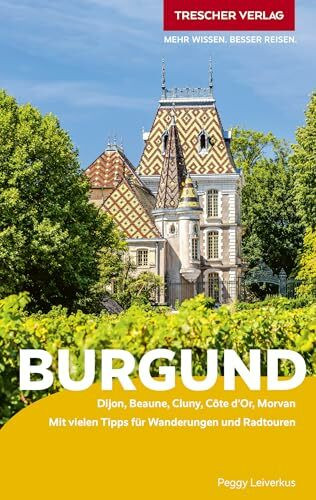 TRESCHER Reiseführer Burgund: Dijon, Beaune, Cluny, Côte d’Or, Morvan. Mit vielen Tipps für Wanderungen und Radtouren