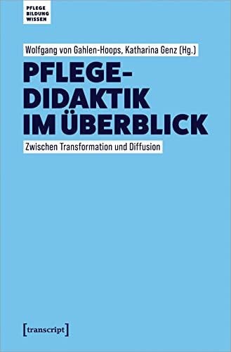 Pflegedidaktik im Überblick: Zwischen Transformation und Diffusion (Pflege - Bildung - Wissen)