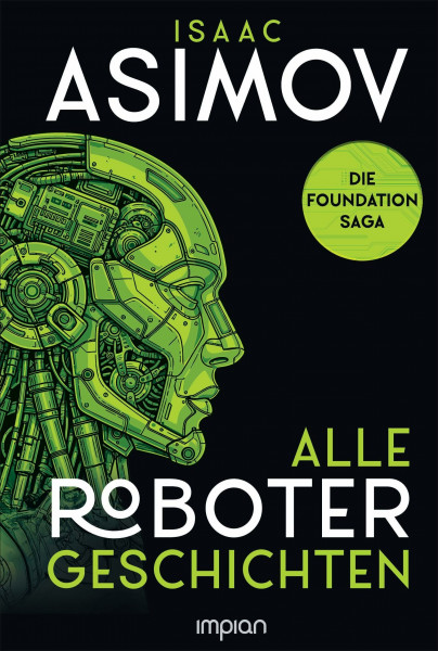 Isaac Asimov - Alle Roboter-Geschichten: Ich, der Roboter / Geliebter Roboter / Der Zweihundertjährige