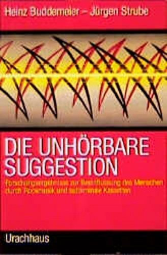 Die unhörbare Suggestion: Forschungsergebnisse zur Beeinflussung des Menschen durch Rockmusik und subliminale Kassetten