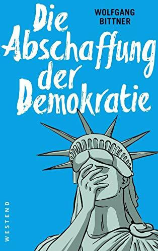 Die Abschaffung der Demokratie: Satire, Polemik und andere Geschichten