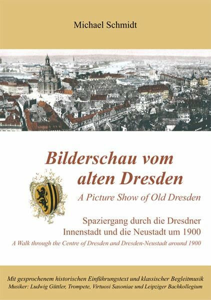 Bilderschau vom alten Dresden /A Picture Show from Old Dresden: Spaziergang durch die Dresdner Innenstadt und die Neustadt um 1900 /A Walk trough the Center of Dresden and Dresden-Neustadt around 1900