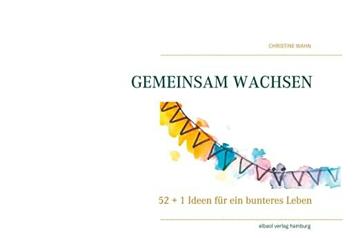 Gemeinsam wachsen: 52 + 1 Ideen für ein bunteres Leben