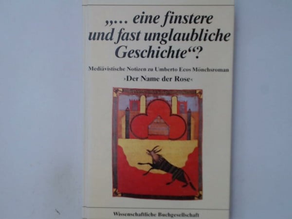 Eine finstere und fast unglaubliche Geschichte. Mediävistische Notizen zu Umberto Ecos Mönchsroman 'Der Name der Rose'