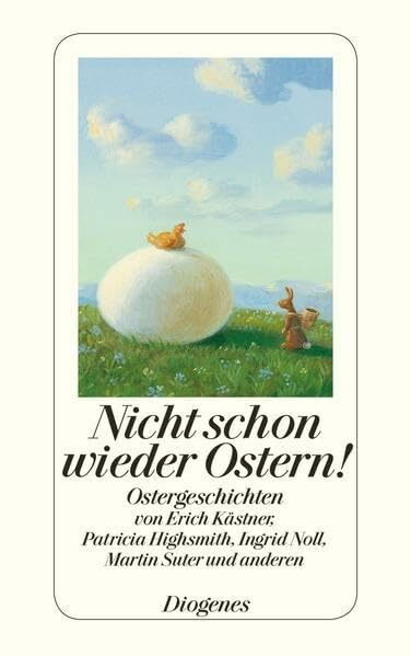 Nicht schon wieder Ostern!: Ostergeschichten von Erich Kästner, Patricia Highsmith, Ingrid Noll, Martin Suter und anderen (detebe)
