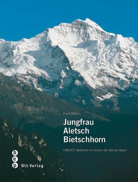 Jungfrau-Aletsch-Bietschhorn: UNESCO-Welterbe im Herzen der Berner Alpen