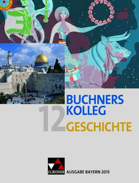 Buchners Kolleg Geschichte – Ausgabe Bayern 2013 / Buchners Kolleg Geschichte Bayern 12 – 2013: Unterrichtswerk für die gymnasiale Oberstufe (Buchners ... Unterrichtswerk für die gymnasiale Oberstufe)