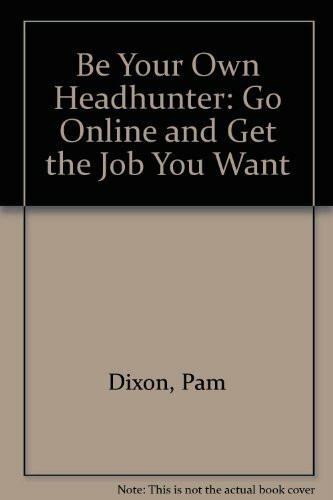 Be Your Own Headhunter Online: Get the Job You Want Using the Information Superhighway: Go Online and Get the Job You Want