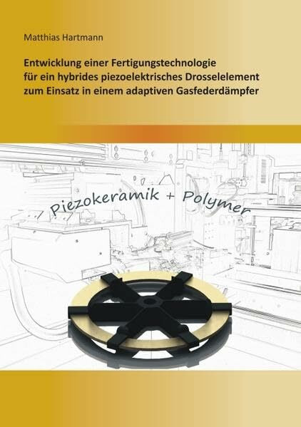 Entwicklung einer Fertigungstechnologie für ein hybrides piezoelektrisches Drosselelement zum Einsatz in einem adaptiven Gasfederdämpfer