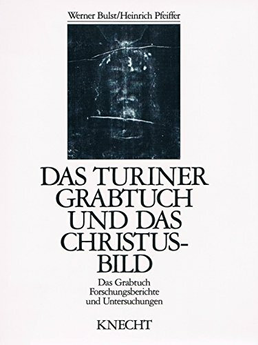 Das Turiner Grabtuch und das Christusbild 1. Das Grabtuch. Forschungsberichte und Untersuchungen