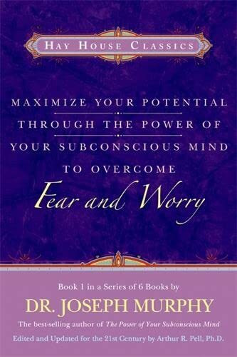 Maximize Your Potential Through the Power of Your Subconscious Mind to Overcome Fear and Worry: Book 1