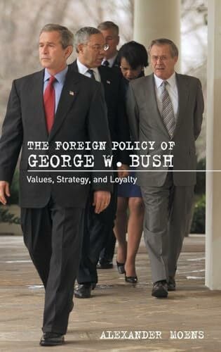 The Foreign Policy of George W. Bush: Values, Strategy, and Loyalty