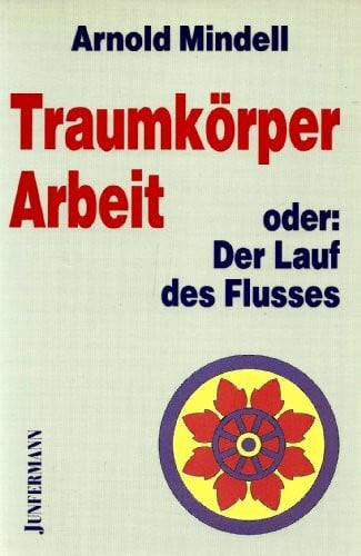 Traumkörper-Arbeit oder Der Weg des Flusses: Die Prozesswissenschaft des Traumkörpers