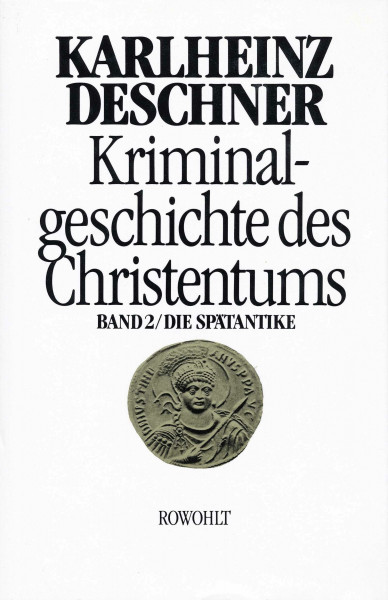 Kriminalgeschichte des Christentums 2: Die Spätantike: Von den katholischen 'Kinderkaisern' bis zur Ausrottung der arianischen Wandalen und Ostgoten unter Justinian I. (527 - 565)