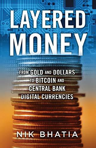 Layered Money: From Gold and Dollars to Bitcoin and Central Bank Digital Currencies Layered Money: From Gold and Dollars to Bitcoin and Central Bank Digital Currencies