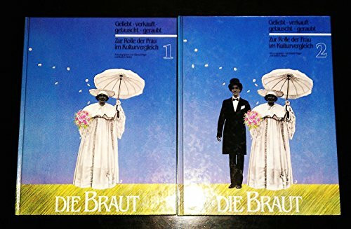 Die Braut: Geliebt, verkauft, getauscht, geraubt. Zur Rolle der Frau im Kulturvergleich. Band 1 und 2