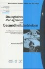 Strategisches Management in Gesundheitsbetrieben: Grundlagen und Instrumente einer entwicklungsorientierten Unternehmensführung