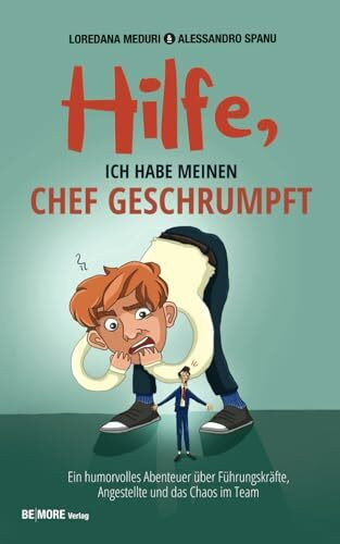 Hilfe, ich habe meinen Chef geschrumpft: Ein humorvolles Abenteuer über Führungskräfte, Angestellte und das Chaos im Team