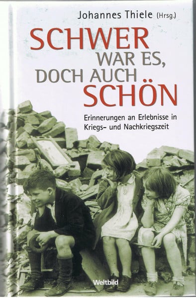 Schwer war es, doch auch schön: Erinnerungen an Erlebnisse in Kriegs- und Nachkriegszeit