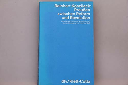 Preußen zwischen Reform und Revolution. Allgemeines Landrecht, Verwaltung und soziale Bewegung von 1791 bis 1848