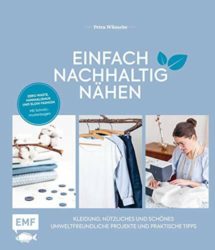 Einfach nachhaltig nähen – Kleidung, Nützliches und Schönes – Umweltfreundliche Projekte und praktische Tipps: Zero Waste, Minimalismus und Slow Fashion – Mit Schnittmusterbogen – Lebe nachhaltig!