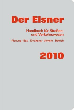 Der Elsner 2010: Handbuch für Straßen- und Verkehrswesen (Planung, Bau, Erhaltung, Verkehr, Betrieb)