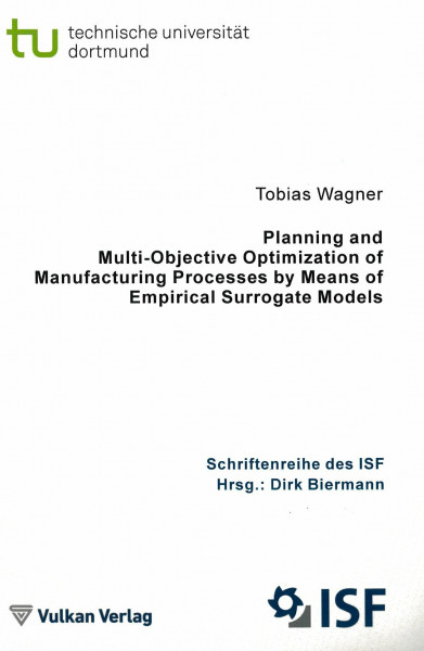 Planning and Multi-Objective Optimization of Manufacturing Processes by Means of Empirical Surrogate Models (Schriftenreihe des ISF)