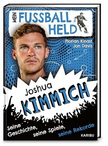 Mein Fußballheld Joshua Kimmich – Seine Geschichte, seine Spiele, seine Rekorde: Perfekt für kleine Fußballfans: Kinderbuch für Erstleser ab 7 Jahren