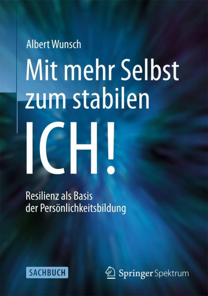 Mit mehr Selbst zum stabilen ICH!: Resilienz als Basis der Persönlichkeitsbildung