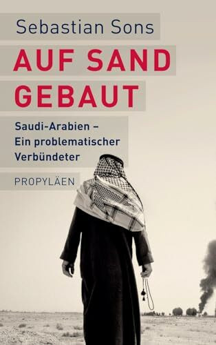 Auf Sand gebaut: Saudi-Arabien - Ein problematischer Verbündeter